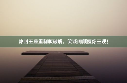 冰封王座重制版破解，笑谈间颠覆你三观！