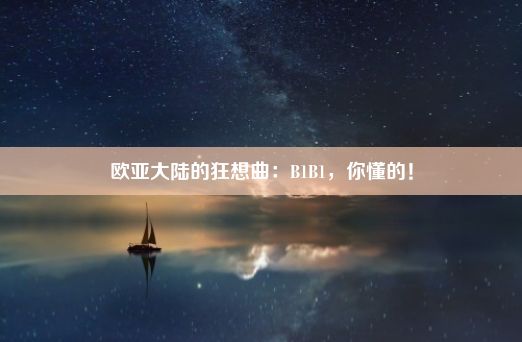 欧亚大陆的狂想曲：B1B1，你懂的！